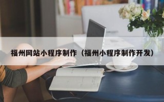 资阳福州网站小程序制作（福州小程序制作开发）