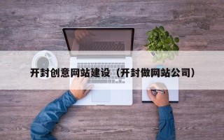 资阳开封创意网站建设（开封做网站公司）